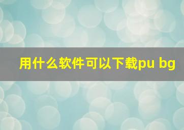 用什么软件可以下载pu bg